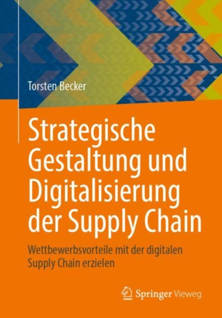 Strategische Gestaltung und Digitalisierung der Supply Chain: Wettbewerbsvorteile mit der digitalen Supply Chain erzielen