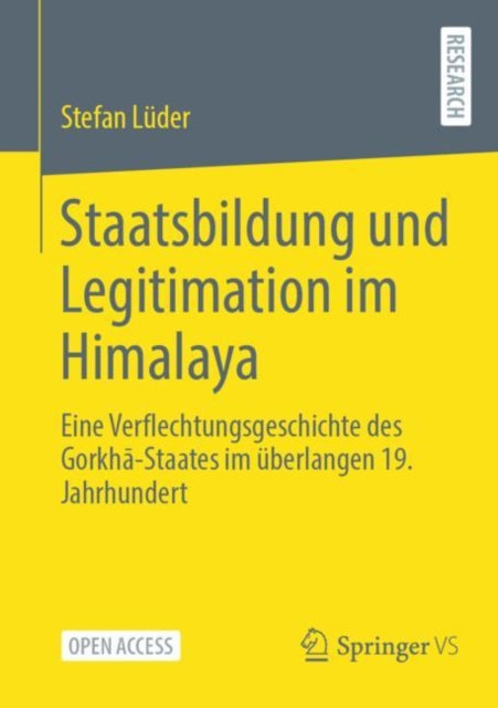 Staatsbildung und Legitimation im Himalaya: Eine Verflechtungsgeschichte des Gorkha-Staates im uberlangen 19. Jahrhundert