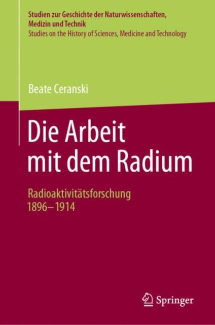 Die Arbeit mit dem Radium: Radioaktivitatsforschung 1896 -1914
