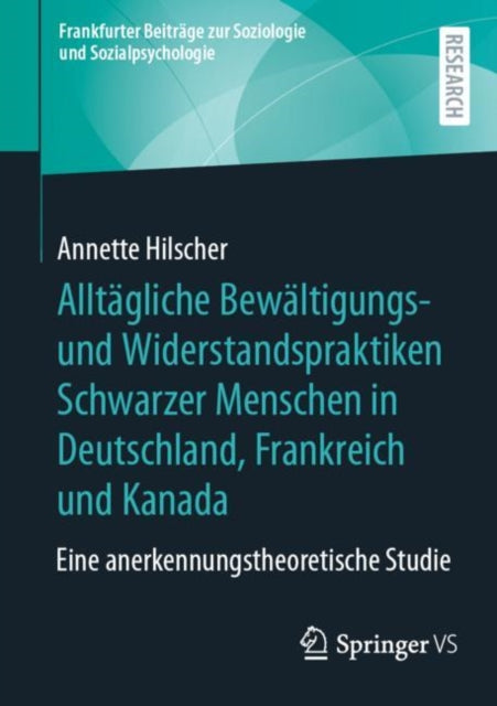 Alltagliche Bewaltigungs- und Widerstandspraktiken Schwarzer Menschen in Deutschland, Frankreich und Kanada: Eine anerkennungstheoretische Studie