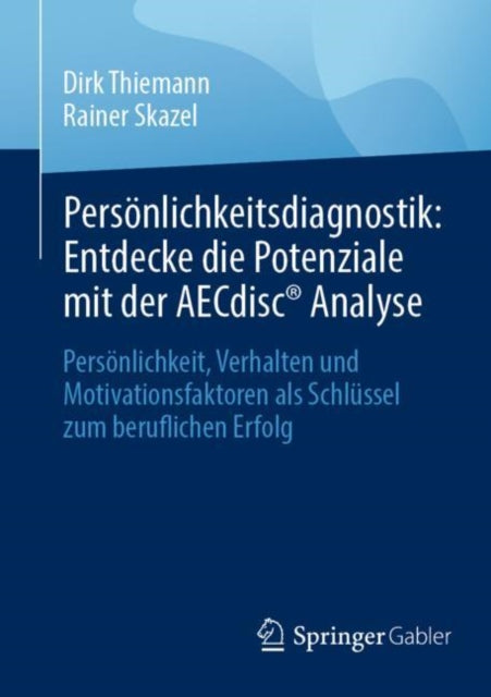 Personlichkeitsdiagnostik: Entdecke die Potenziale mit der AECdisc® Analyse: Personlichkeit, Verhalten und Motivationsfaktoren als Schlussel zum beruflichen Erfolg