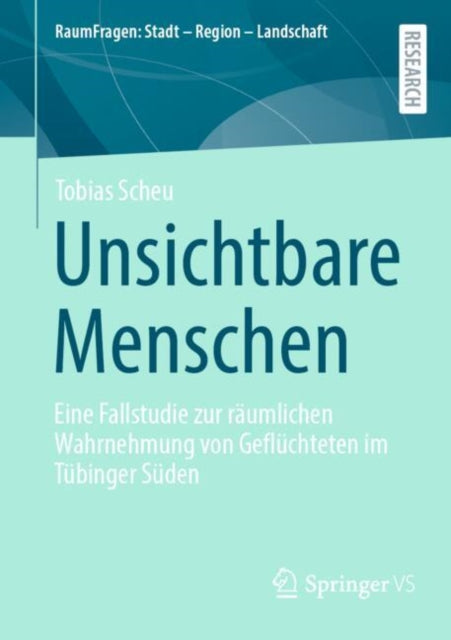 Unsichtbare Menschen: Eine Fallstudie zur raumlichen Wahrnehmung von Gefluchteten im Tubinger Suden