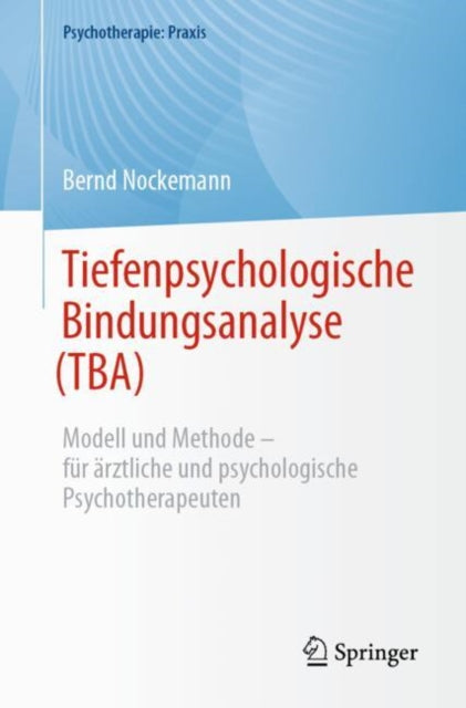 Tiefenpsychologische Bindungsanalyse (TBA): Modell und Methode – fur arztliche und psychologische Psychotherapeuten