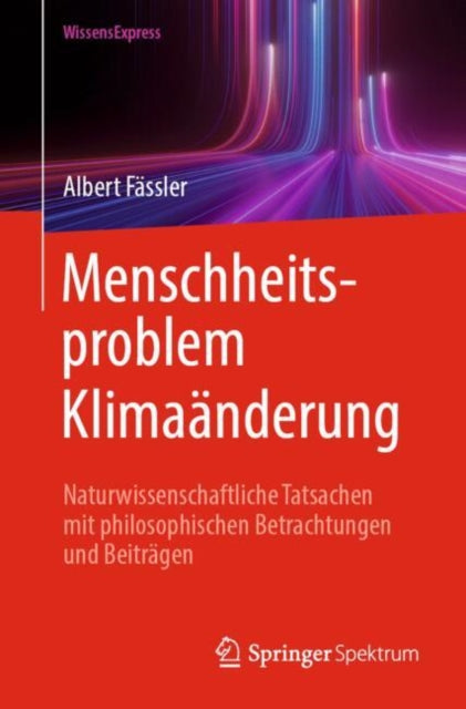 Menschheitsproblem Klimaanderung: Naturwissenschaftliche Tatsachen mit philosophischen Betrachtungen und Beitragen