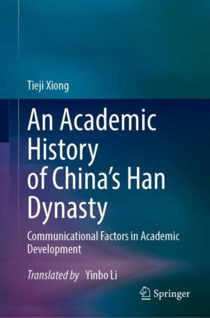 An Academic History of China's Han Dynasty: Volume I Communicational Factors in Academic Development