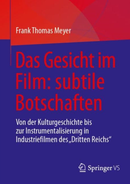 Das Gesicht im Film: subtile Botschaften: Von der Kulturgeschichte bis zur Instrumentalisierung in Industriefilmen des "Dritten Reichs"