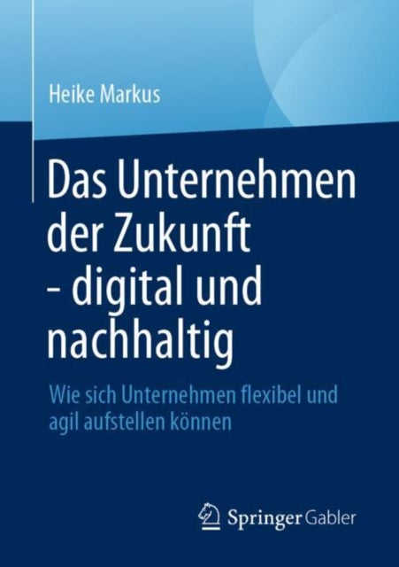 Das Unternehmen der Zukunft - digital und nachhaltig: Wie sich Unternehmen flexibel und agil aufstellen konnen