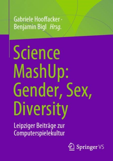 Science MashUp: Gender, Sex, Diversity: Leipziger Beitrage zur Computerspielekultur