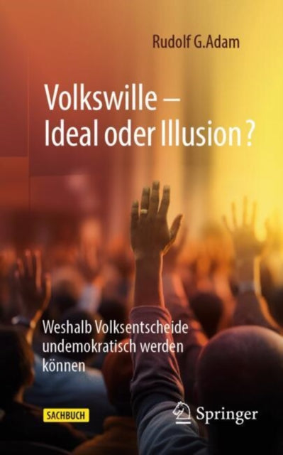 Volkswille – Ideal oder Illusion?: Weshalb Volksentscheide undemokratisch werden konnen
