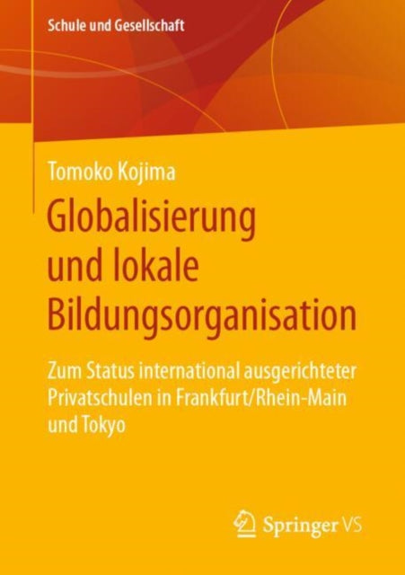 Globalisierung und lokale Bildungsorganisation: Zum Status international ausgerichteter Privatschulen in Frankfurt/Rhein-Main und Tokyo
