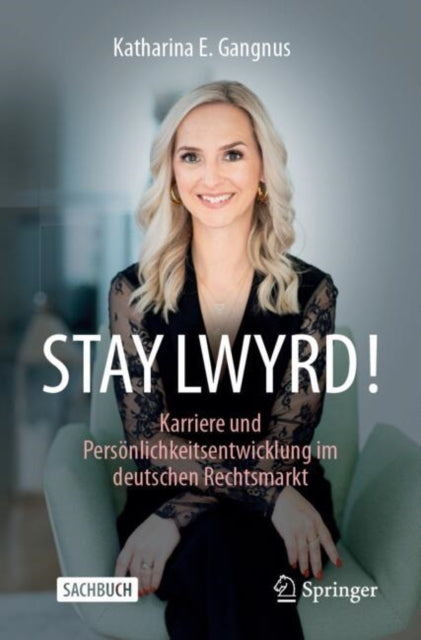 STAY LWYRD!: Karriere und Personlichkeitsentwicklung im deutschen Rechtsmarkt