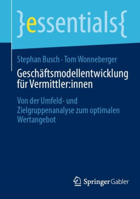 Geschaftsmodellentwicklung fur Vermittler:innen: Von der Umfeld- und Zielgruppenanalyse zum optimalen Wertangebot