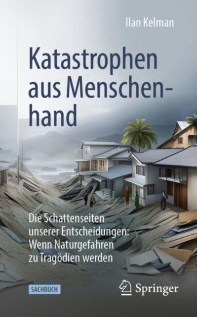 Katastrophen aus Menschenhand: Die Schattenseiten unserer Entscheidungen: Wenn Naturgefahren zu Tragodien werden