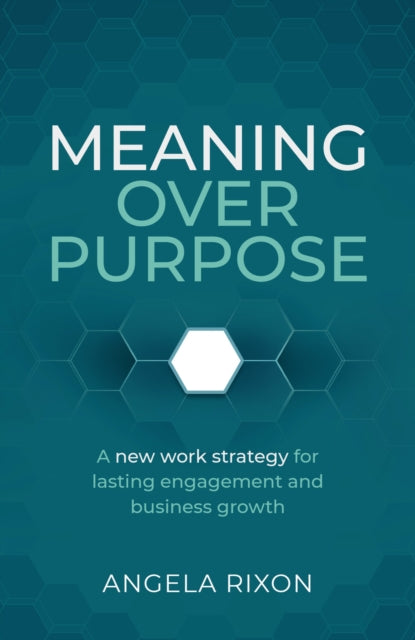 Meaning Over Purpose: The CEO’s strategic blueprint for growth and lasting engagement