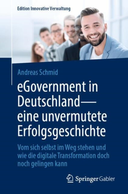 eGovernment in Deutschland - eine unvermutete Erfolgsgeschichte: Vom sich selbst im Weg stehen und wie die digitale Transformation doch noch gelingen kann