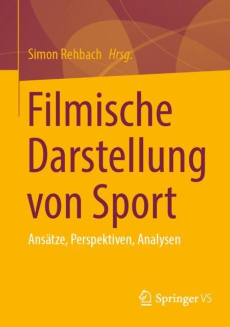 Filmische Darstellung von Sport: Ansatze, Perspektiven, Analysen