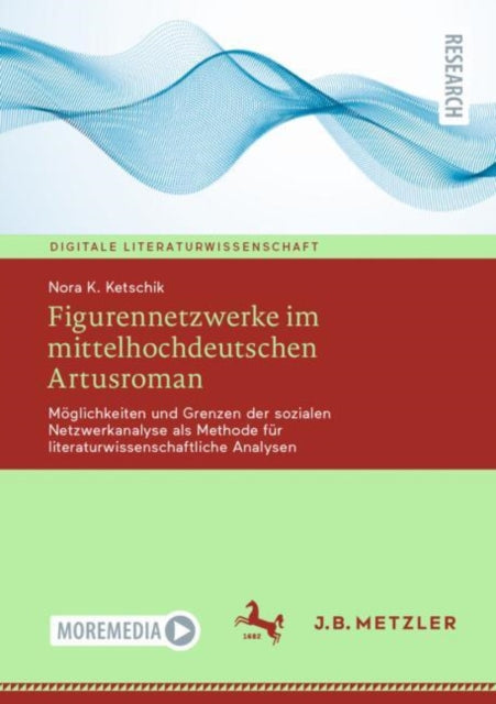 Figurennetzwerke im mittelhochdeutschen Artusroman: Moglichkeiten und Grenzen der sozialen Netzwerkanalyse als Methode fur literaturwissenschaftliche Analysen
