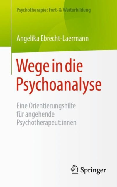 Wege in die Psychoanalyse: Eine Orientierungshilfe fur angehende Psychotherapeut:innen