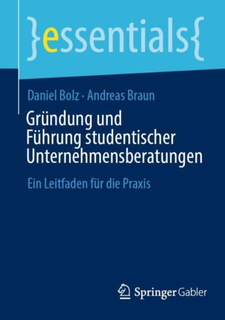 Grundung und Fuhrung studentischer Unternehmensberatungen: Ein Leitfaden fur die Praxis
