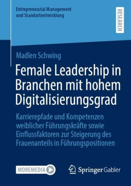 Female Leadership in Branchen mit hohem Digitalisierungsgrad: Karrierepfade und Kompetenzen weiblicher Fuhrungskrafte sowie Einflussfaktoren zur Steigerung des Frauenanteils in Fuhrungspositionen