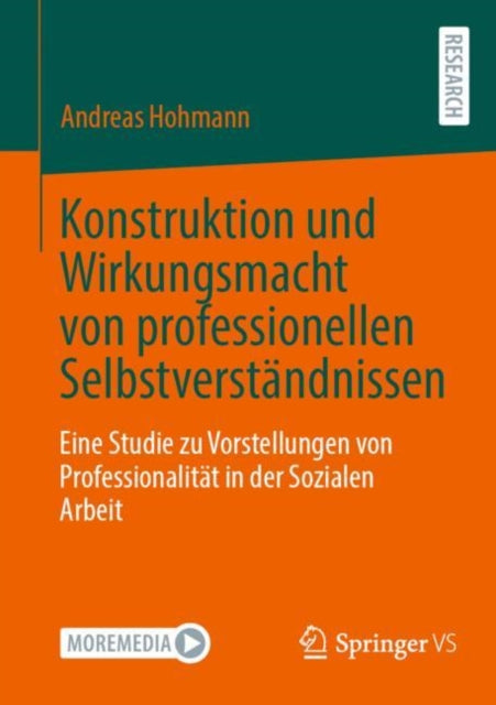 Konstruktion und Wirkungsmacht von professionellen Selbstverstandnissen: Eine Studie zu Vorstellungen von Professionalitat in der Sozialen Arbeit