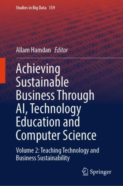 Achieving Sustainable Business Through AI, Technology Education and Computer Science: Volume 2: Teaching Technology and Business Sustainability