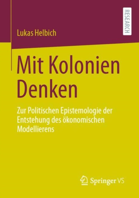 Mit Kolonien Denken: Zur Politischen Epistemologie der Entstehung des okonomischen Modellierens