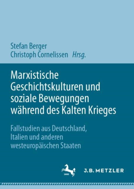 Marxistische Geschichtskulturen und soziale Bewegungen wahrend des Kalten Krieges: Fallstudien aus Deutschland, Italien und anderen westeuropaischen Staaten