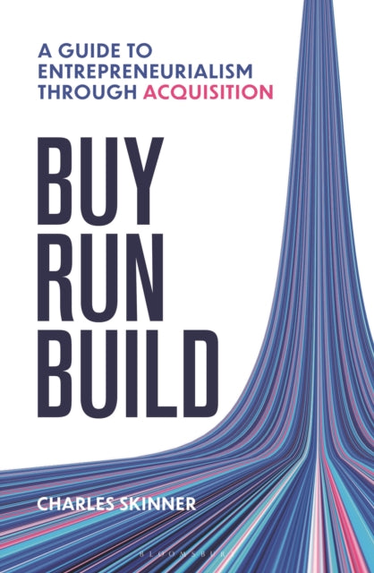 Buy, Run, Build: A guide to Entrepreneurship Through Acquisition