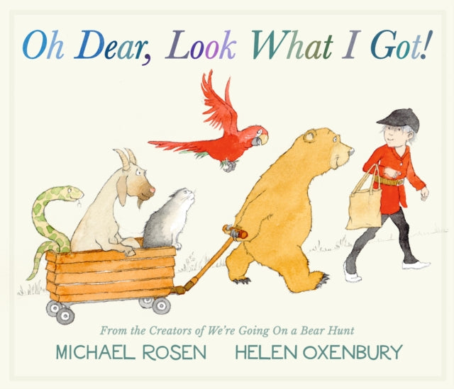 Oh Dear, Look What I Got!: A new instant rhyming classic from Michael Rosen and Helen Oxenbury, creators of the multi-million-copy-selling family favourite WE'RE GOING ON A BEAR HUNT