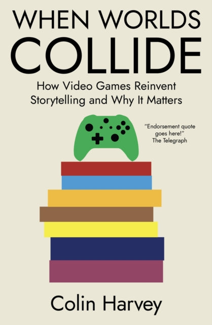 When Worlds Collide: How Video Games Reinvent Storytelling and Why It Matters