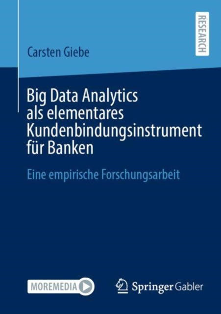 Big Data Analytics als elementares Kundenbindungsinstrument fur Banken: Eine empirische Forschungsarbeit