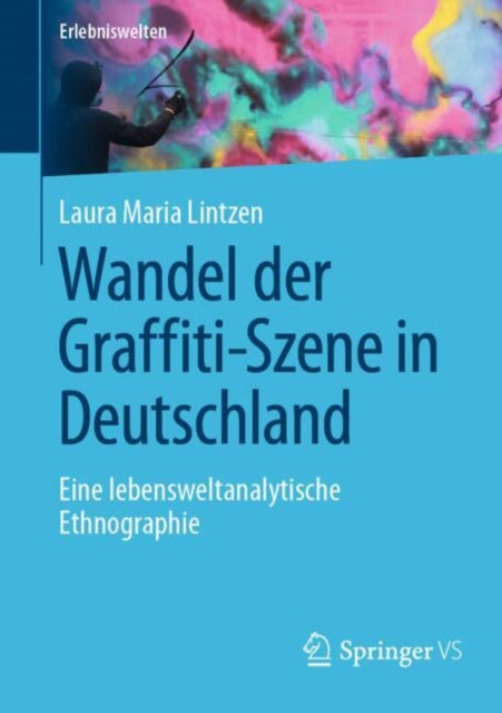Wandel der Graffiti-Szene in Deutschland: Eine lebensweltanalytische Ethnographie