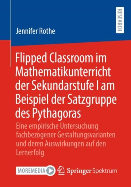 Flipped Classroom im Mathematikunterricht der Sekundarstufe I am Beispiel der Satzgruppe des Pythagoras: Eine empirische Untersuchung fachbezogener Gestaltungsvarianten und deren Auswirkungen auf den Lernerfolg