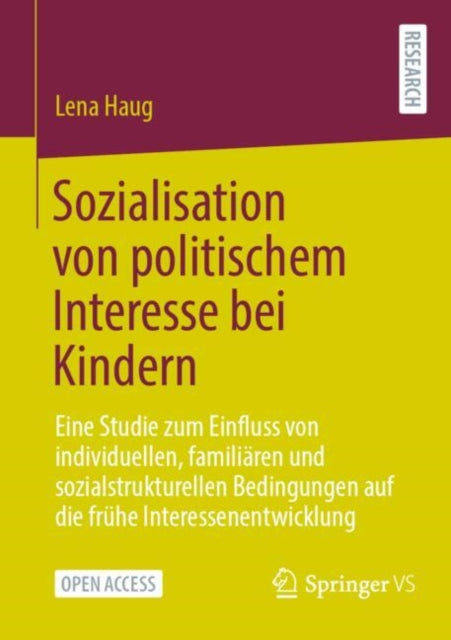 Sozialisation von politischem Interesse bei Kindern: Eine Studie zum Einfluss von individuellen, familiaren und sozialstrukturellen Bedingungen auf die fruhe Interessenentwicklung
