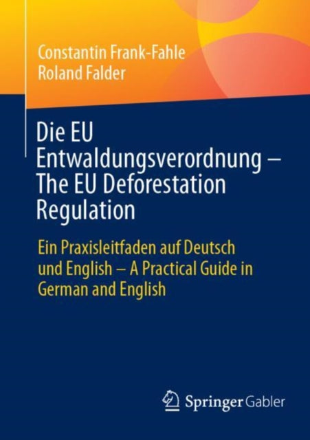 Die EU Entwaldungsverordnung – The EU Deforestation Regulation: Ein Praxisleitfaden auf Deutsch und English – A Practical Guide in German and English