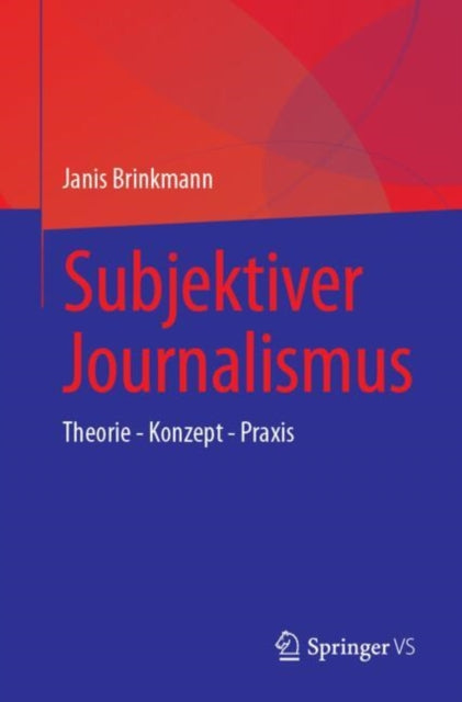 Subjektiver Journalismus: Theorie - Konzept - Praxis