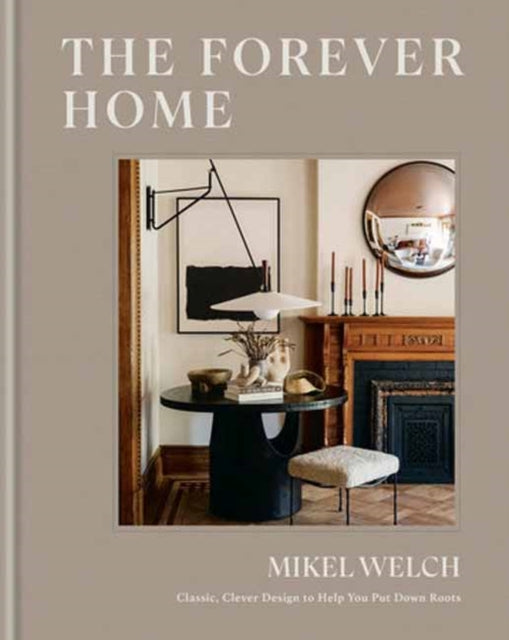 The Forever Home: Classic, Clever Design to Help You Put Down Roots