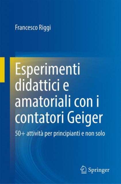 Esperimenti didattici e amatoriali con i contatori Geiger: 50+ attivita per principianti e non solo