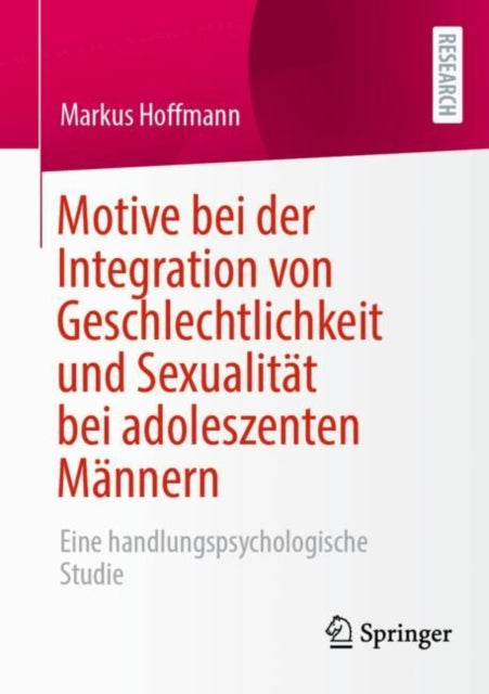 Motive bei der Integration von Geschlechtlichkeit und Sexualitat bei adoleszenten Mannern: Eine handlungspsychologische Studie