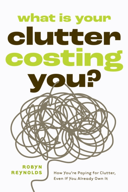 What Is Your Clutter Costing You?: How You're Paying for Clutter, Even If You Already Own It