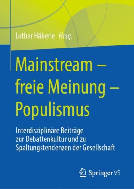 Mainstream – freie Meinung – Populismus: Interdisziplinare Beitrage zur Debattenkultur und zu Spaltungstendenzen der Gesellschaft