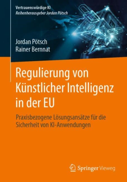 Regulierung von Kunstlicher Intelligenz in der EU: Praxisbezogene Losungsansatze fur die Sicherheit von KI-Anwendungen