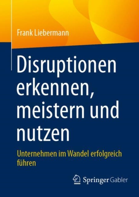 Disruptionen erkennen, meistern und nutzen: Unternehmen im Wandel erfolgreich fuhren