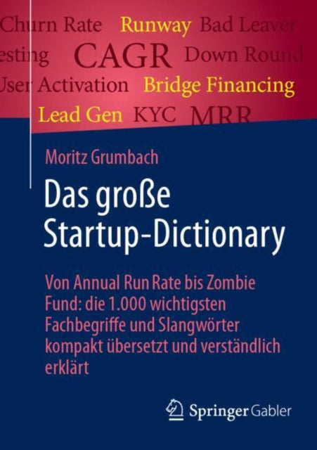 Das große Startup-Dictionary: Von Annual Run Rate bis Zombie Fund: die 1.000 wichtigsten Fachbegriffe und Slangworter kompakt ubersetzt und verstandlich erklart