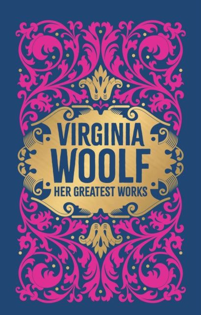 Virginia Woolf: Her Greatest Works (To the Lighthouse, A Room of One's Own, and Mrs. Dalloway): Deluxe Hardbound Edition
