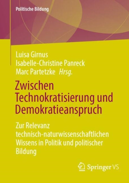 Zwischen Technokratisierung und Demokratieanspruch: Zur Relevanz technisch-naturwissenschaftlichen Wissens in Politik und politischer Bildung