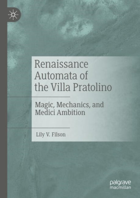Renaissance Automata of the Villa Pratolino: Magic, Mechanics, and Medici Ambition