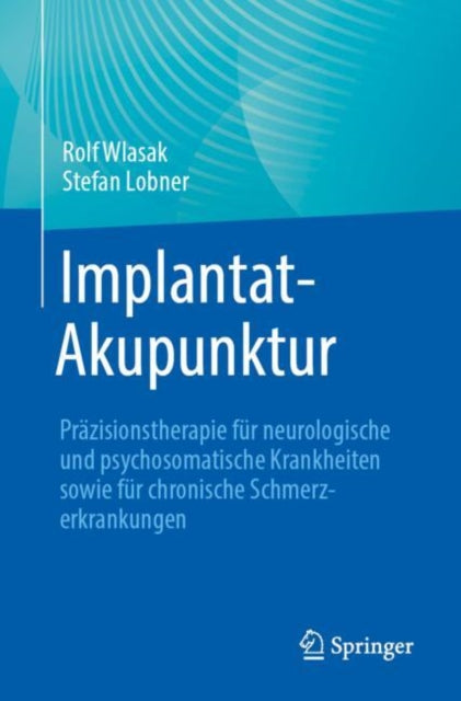 Implantat-Akupunktur: Prazisionstherapie fur neurologische und psychosomatische Krankheiten sowie fur chronische Schmerzerkrankungen