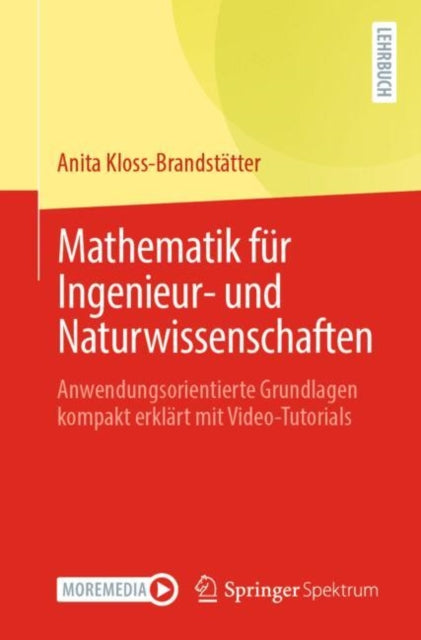 Mathematik fur Ingenieur- und Naturwissenschaften: Anwendungsorientierte Grundlagen kompakt erklart mit Video-Tutorials